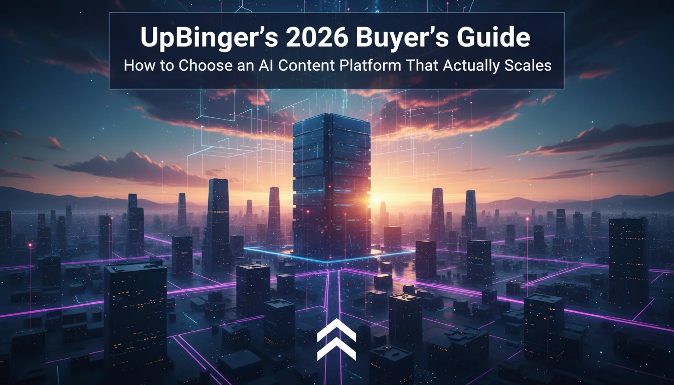 UpBinger’s 2026 Buyer’s Guide: How to Choose an AI Content Platform That Actually Scales